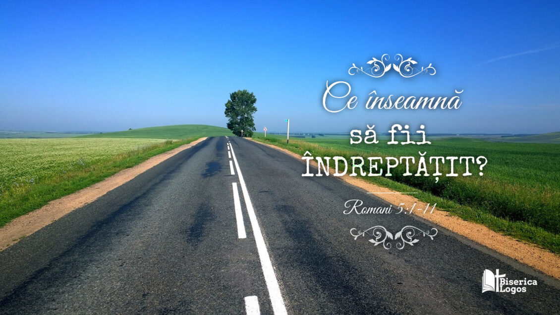 Ce înseamnă să fii îndreptățit? – Romani 5:1-11